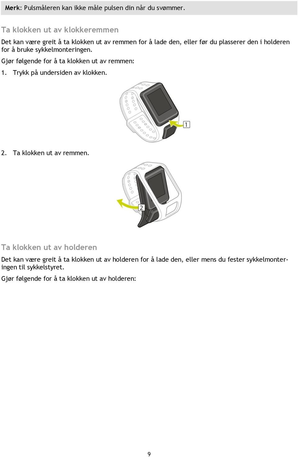 for å bruke sykkelmonteringen. Gjør følgende for å ta klokken ut av remmen: 1. Trykk på undersiden av klokken. 2.