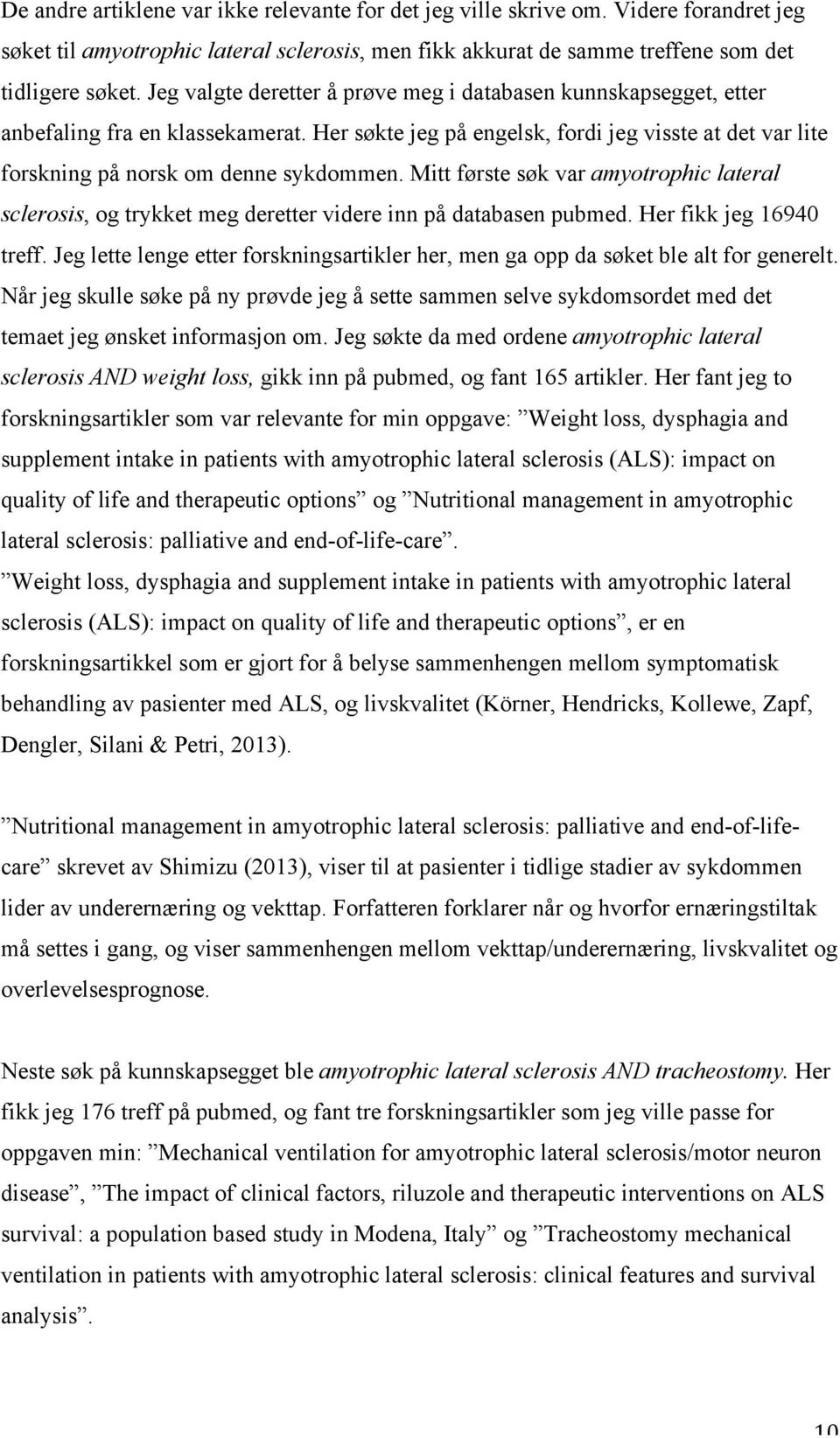 Mitt første søk var amyotrophic lateral sclerosis, og trykket meg deretter videre inn på databasen pubmed. Her fikk jeg 16940 treff.