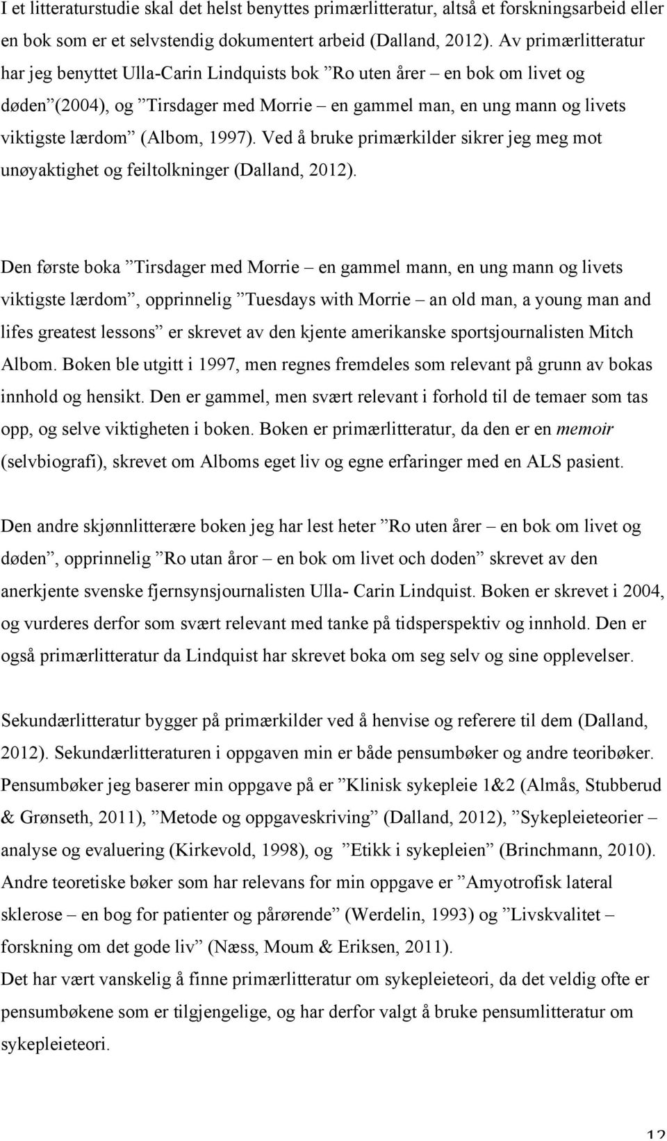 1997). Ved å bruke primærkilder sikrer jeg meg mot unøyaktighet og feiltolkninger (Dalland, 2012).