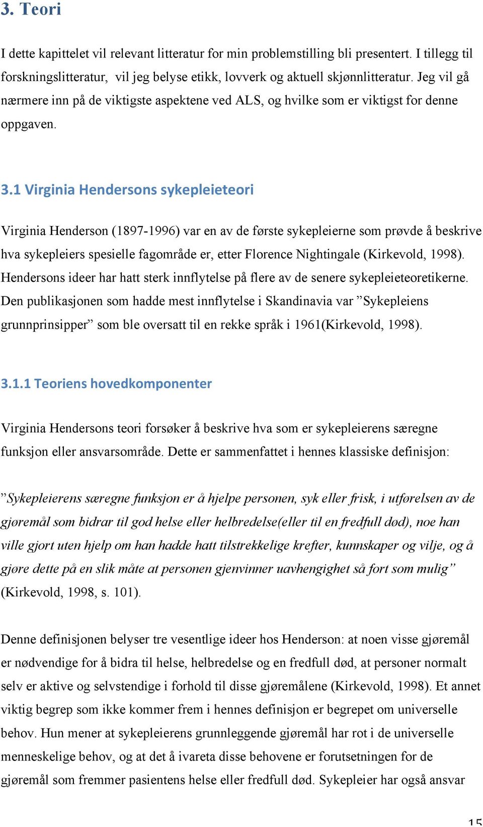 1 Virginia Hendersons sykepleieteori Virginia Henderson (1897-1996) var en av de første sykepleierne som prøvde å beskrive hva sykepleiers spesielle fagområde er, etter Florence Nightingale