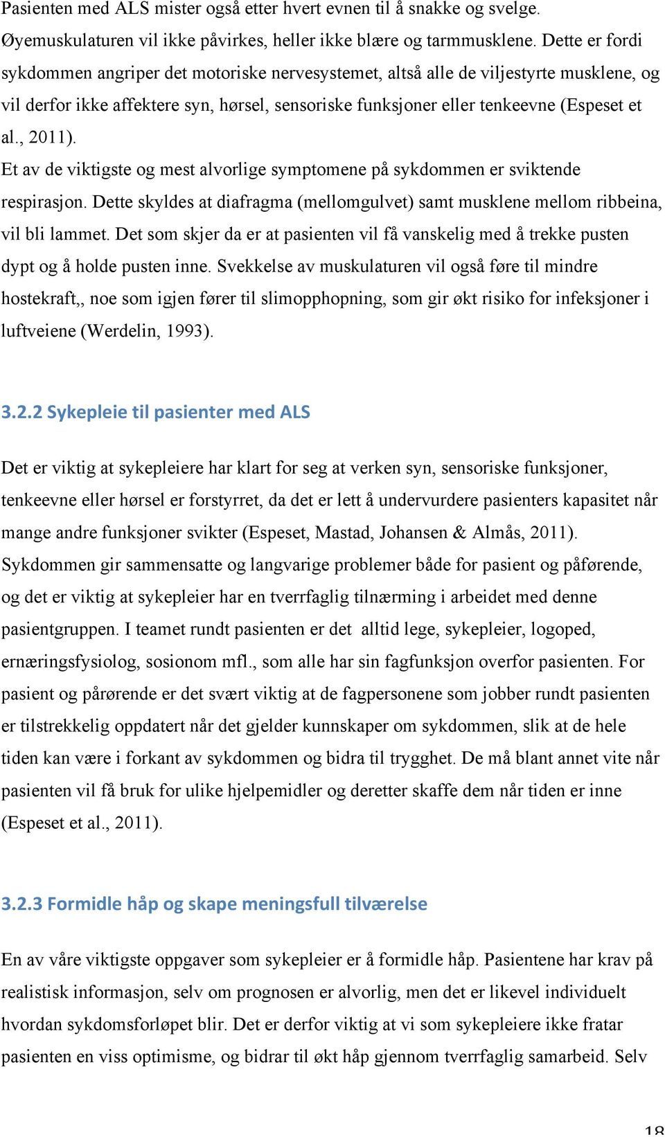 , 2011). Et av de viktigste og mest alvorlige symptomene på sykdommen er sviktende respirasjon. Dette skyldes at diafragma (mellomgulvet) samt musklene mellom ribbeina, vil bli lammet.