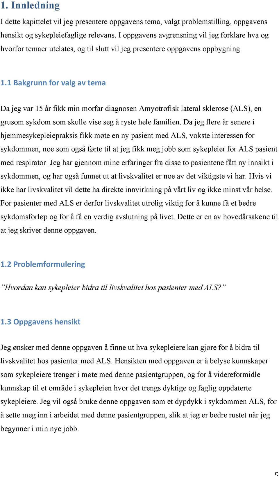 1 Bakgrunn for valg av tema Da jeg var 15 år fikk min morfar diagnosen Amyotrofisk lateral sklerose (ALS), en grusom sykdom som skulle vise seg å ryste hele familien.