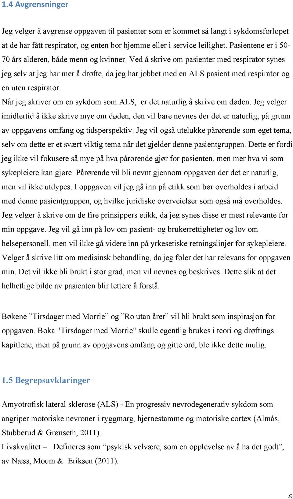 Ved å skrive om pasienter med respirator synes jeg selv at jeg har mer å drøfte, da jeg har jobbet med en ALS pasient med respirator og en uten respirator.