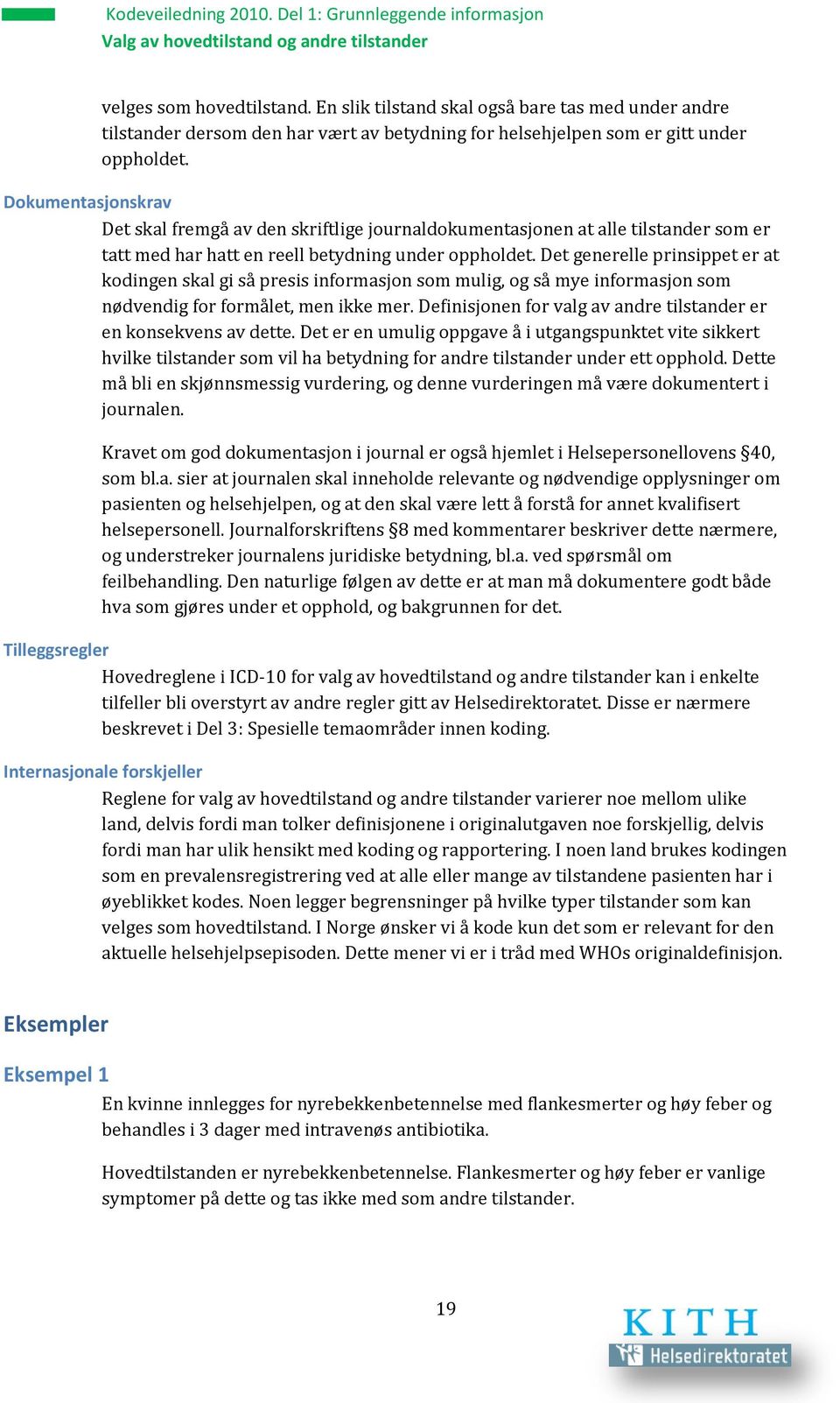 Dokumentasjonskrav Det skal fremgå av den skriftlige journaldokumentasjonen at alle tilstander som er tatt med har hatt en reell betydning under oppholdet.