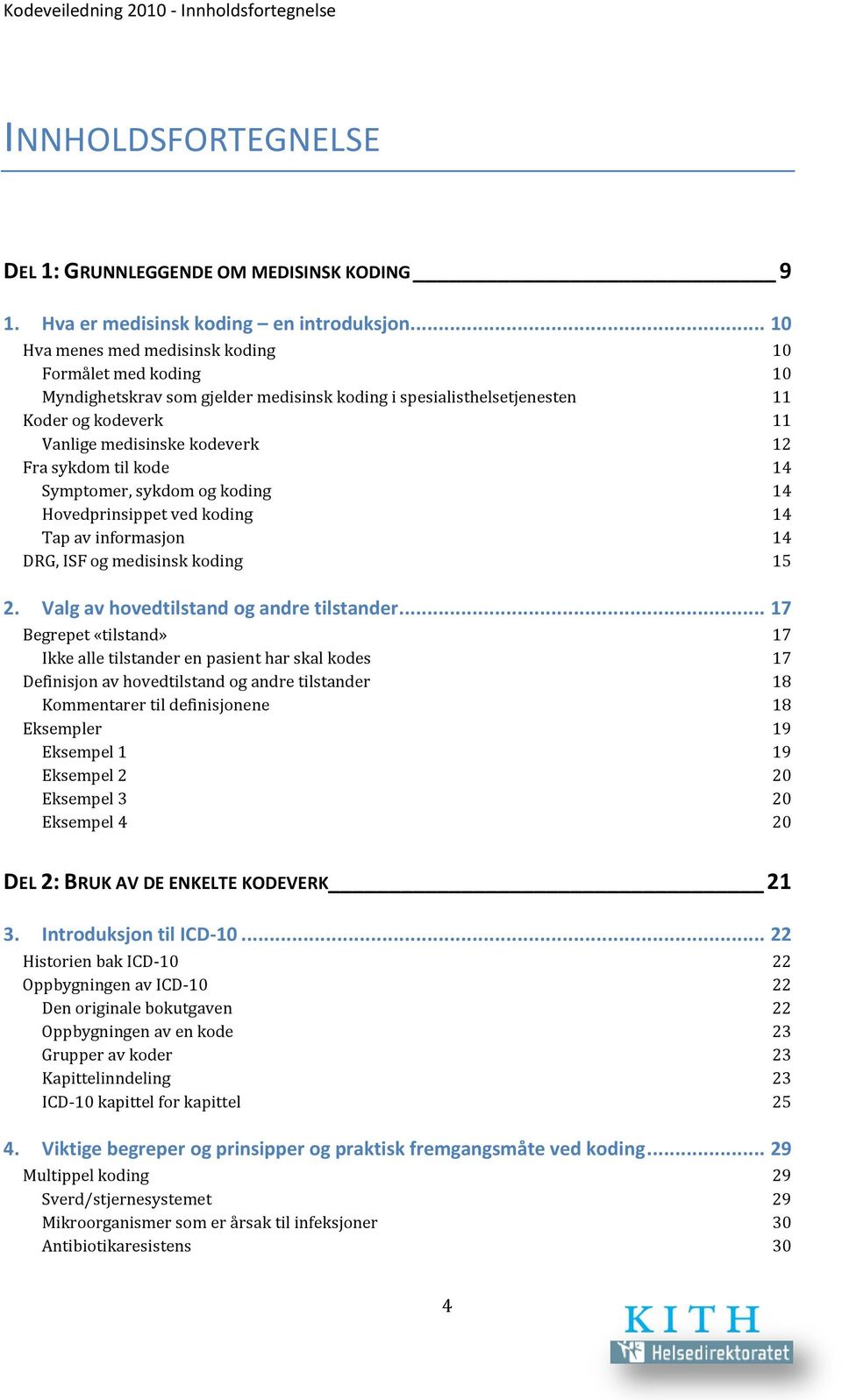 til kode 14 Symptomer, sykdom og koding 14 Hovedprinsippet ved koding 14 Tap av informasjon 14 DRG, ISF og medisinsk koding 15 2. Valg av hovedtilstand og andre tilstander.