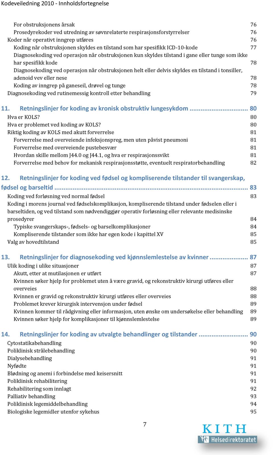 ved operasjon når obstruksjonen helt eller delvis skyldes en tilstand i tonsiller, adenoid vev eller nese 78 Koding av inngrep på ganeseil, drøvel og tunge 78 Diagnosekoding ved rutinemessig kontroll