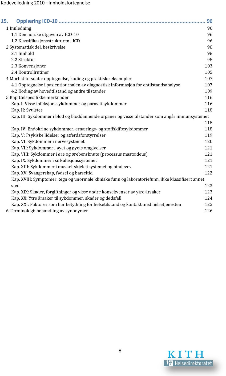 1 Opptegnelse i pasientjournalen av diagnostisk informasjon for entilstandsanalyse 107 4.2 Koding av hovedtilstand og andre tilstander 109 5 Kapittelspesifikke merknader 116 Kap.