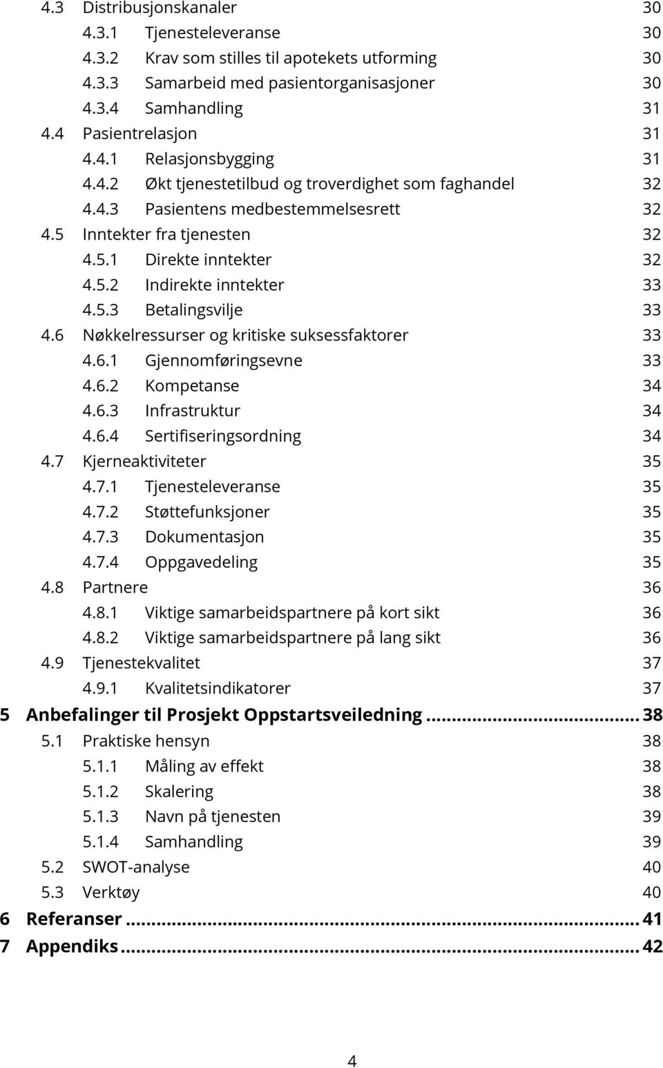 6 Nøkkelressurser og kritiske suksessfaktorer 33 4.6.1 Gjennomføringsevne 33 4.6.2 Kompetanse 34 4.6.3 Infrastruktur 34 4.6.4 Sertifiseringsordning 34 4.7 Kjerneaktiviteter 35 4.7.1 Tjenesteleveranse 35 4.