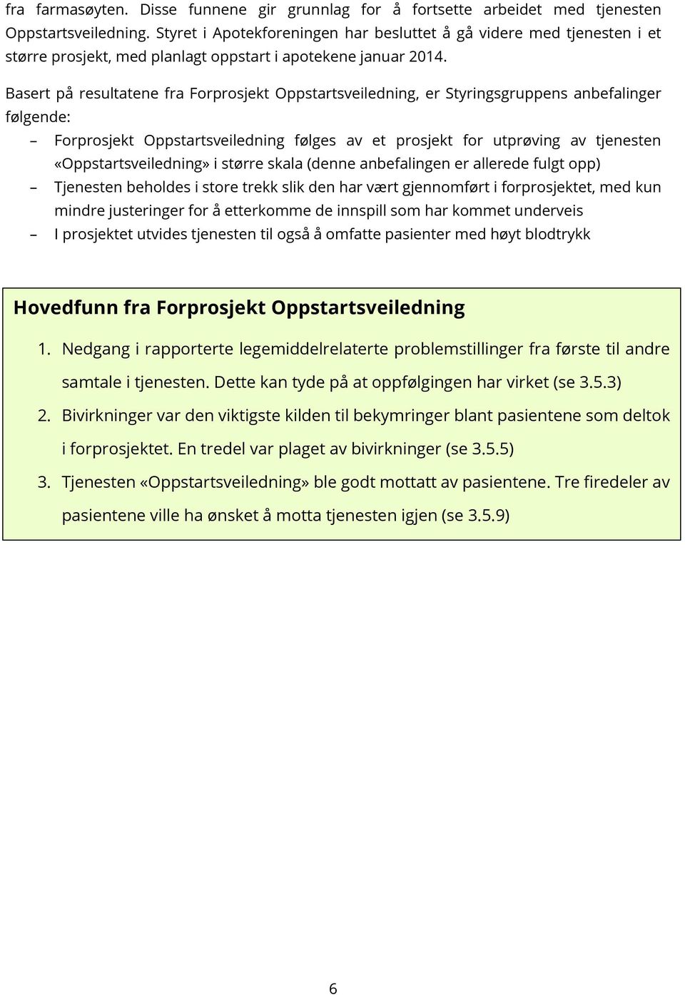 Basert på resultatene fra Forprosjekt Oppstartsveiledning, er Styringsgruppens anbefalinger følgende: Forprosjekt Oppstartsveiledning følges av et prosjekt for utprøving av tjenesten