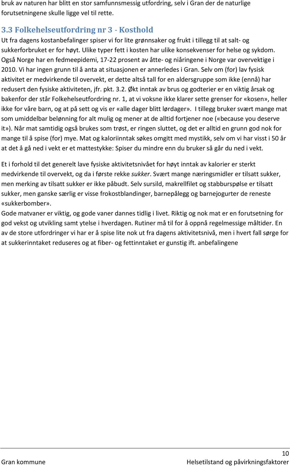 Ulike typer fett i kosten har ulike konsekvenser for helse og sykdom. Også Norge har en fedmeepidemi, 17-22 prosent av åtte- og niåringene i Norge var overvektige i 2010.