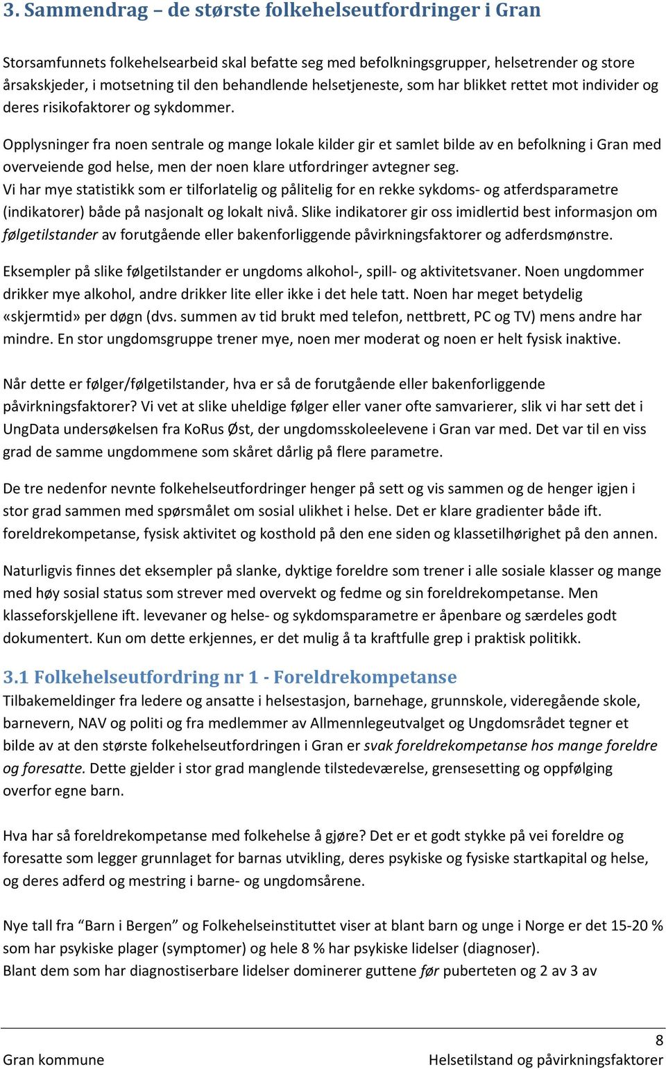 Opplysninger fra noen sentrale og mange lokale kilder gir et samlet bilde av en befolkning i Gran med overveiende god helse, men der noen klare utfordringer avtegner seg.