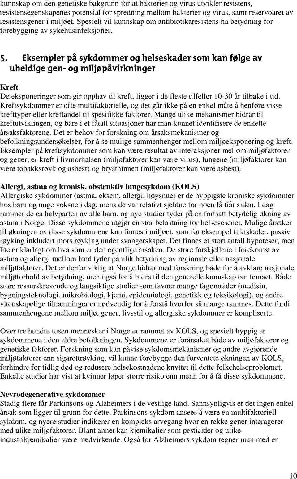 Eksempler på sykdommer og helseskader som kan følge av uheldige gen- og miljøpåvirkninger Kreft De eksponeringer som gir opphav til kreft, ligger i de fleste tilfeller 10-30 år tilbake i tid.