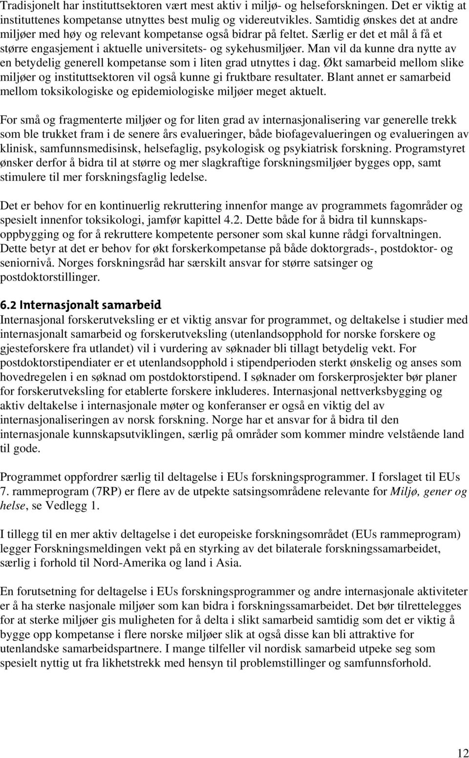 Man vil da kunne dra nytte av en betydelig generell kompetanse som i liten grad utnyttes i dag. Økt samarbeid mellom slike miljøer og instituttsektoren vil også kunne gi fruktbare resultater.