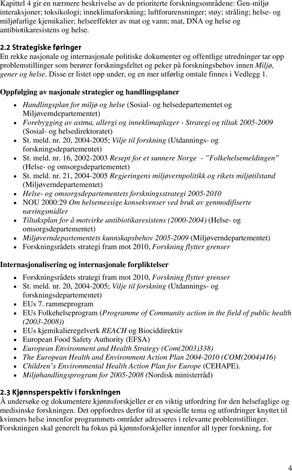 2 Strategiske føringer En rekke nasjonale og internasjonale politiske dokumenter og offentlige utredninger tar opp problemstillinger som berører forskningsfeltet og peker på forskningsbehov innen