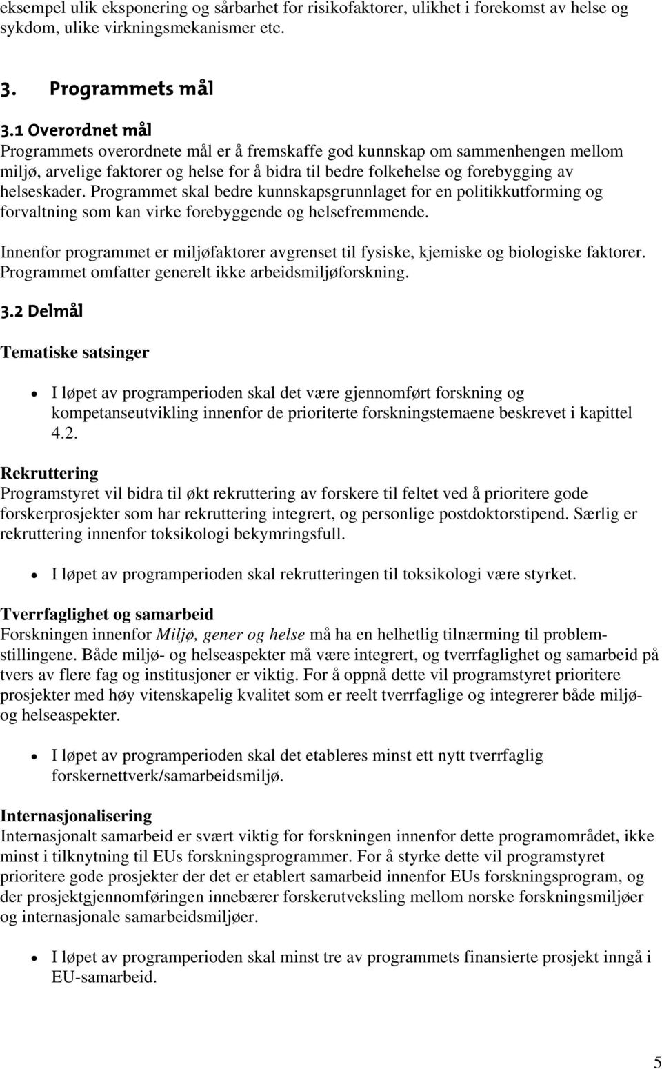 Programmet skal bedre kunnskapsgrunnlaget for en politikkutforming og forvaltning som kan virke forebyggende og helsefremmende.