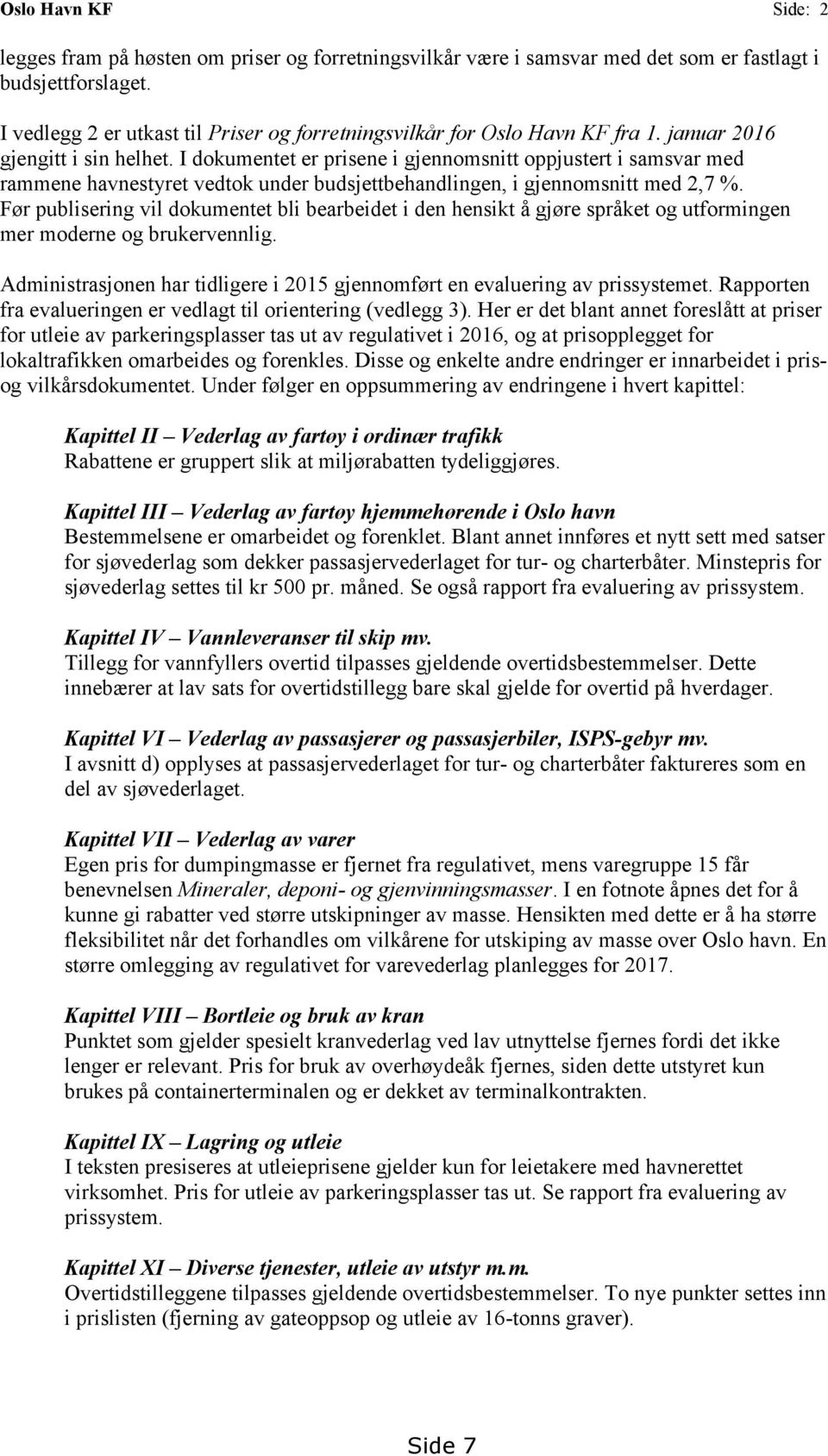 I dokumentet er prisene i gjennomsnitt oppjustert i samsvar med rammene havnestyret vedtok under budsjettbehandlingen, i gjennomsnitt med 2,7 %.