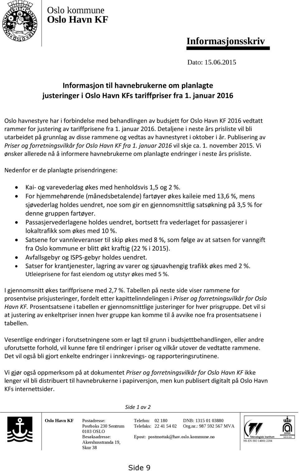 Detaljene i neste års prisliste vil bli utarbeidet på grunnlag av disse rammene og vedtas av havnestyret i oktober i år. Publisering av Priser og forretningsvilkår for Oslo Havn KF fra 1.