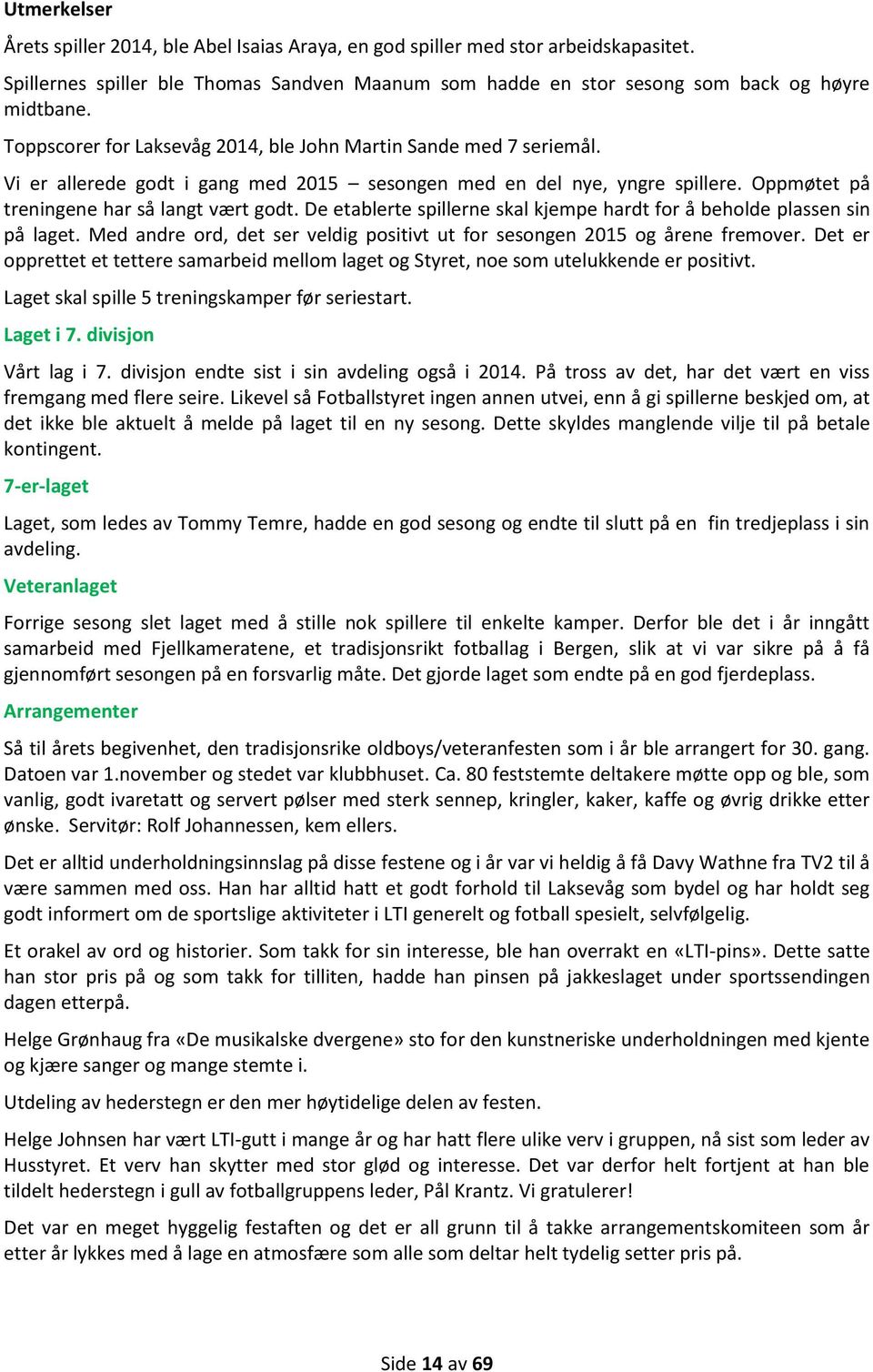 De etablerte spillerne skal kjempe hardt for å beholde plassen sin på laget. Med andre ord, det ser veldig positivt ut for sesongen 2015 og årene fremover.