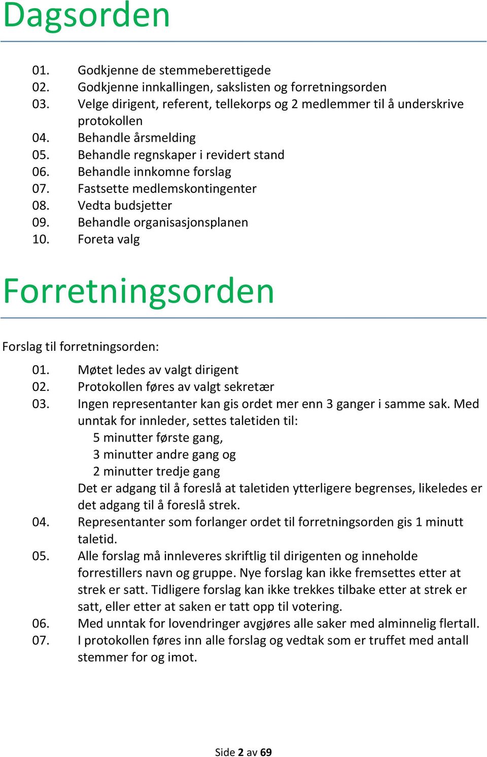 Foreta valg Forretningsorden Forslag til forretningsorden: 01. Møtet ledes av valgt dirigent 02. Protokollen føres av valgt sekretær 03.