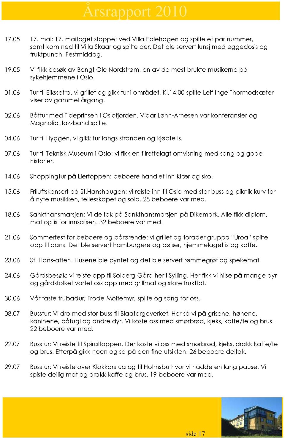 14:00 spilte Leif Inge Thormodsæter viser av gammel årgang. 02.06 Båttur med Tideprinsen i Oslofjorden. Vidar Lønn-Arnesen var konferansier og Magnolia Jazzband spilte. 04.