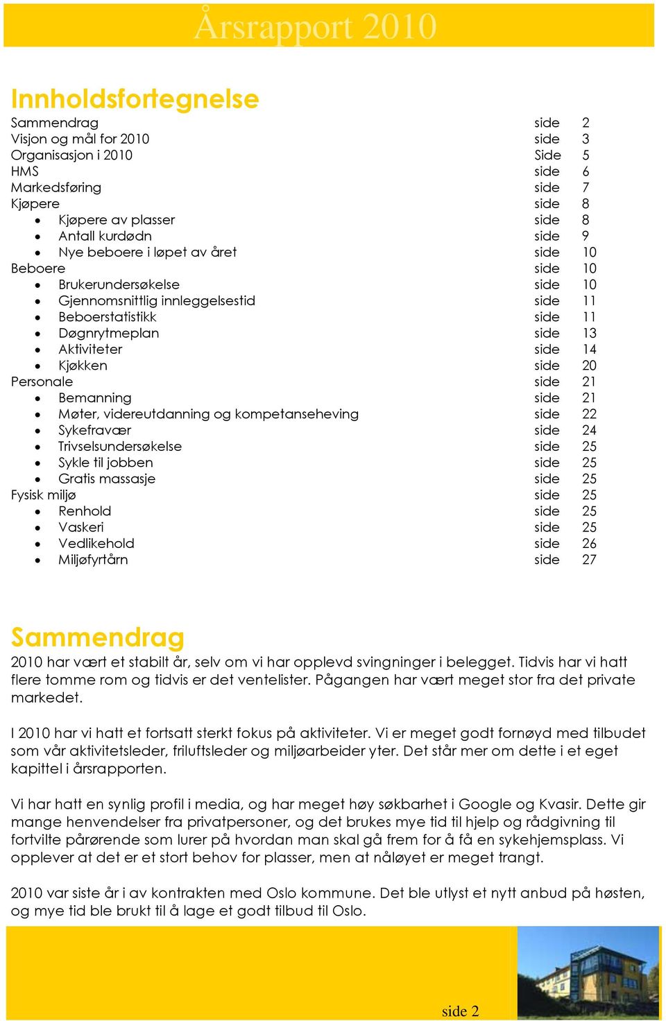 Personale side 21 Bemanning side 21 Møter, videreutdanning og kompetanseheving side 22 Sykefravær side 24 Trivselsundersøkelse side 25 Sykle til jobben side 25 Gratis massasje side 25 Fysisk miljø