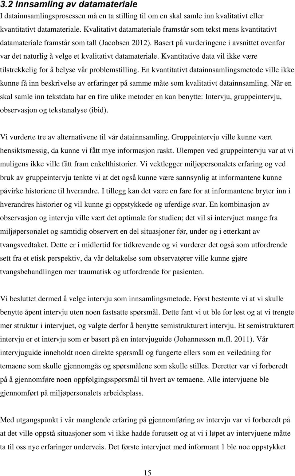 Basert på vurderingene i avsnittet ovenfor var det naturlig å velge et kvalitativt datamateriale. Kvantitative data vil ikke være tilstrekkelig for å belyse vår problemstilling.