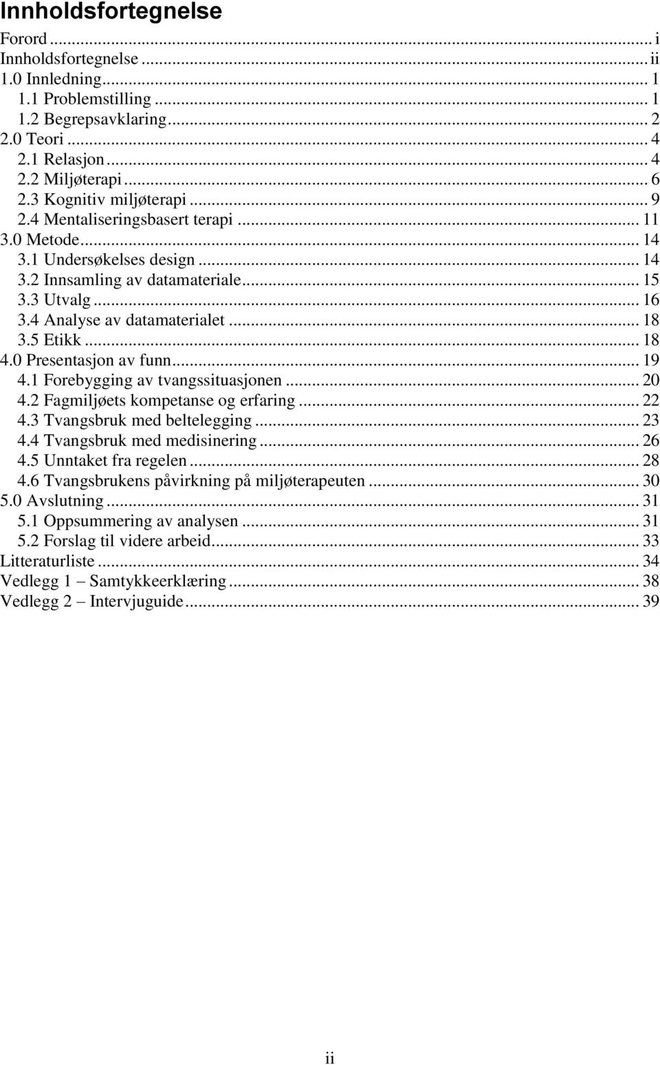 .. 18 3.5 Etikk... 18 4.0 Presentasjon av funn... 19 4.1 Forebygging av tvangssituasjonen... 20 4.2 Fagmiljøets kompetanse og erfaring... 22 4.3 Tvangsbruk med beltelegging... 23 4.