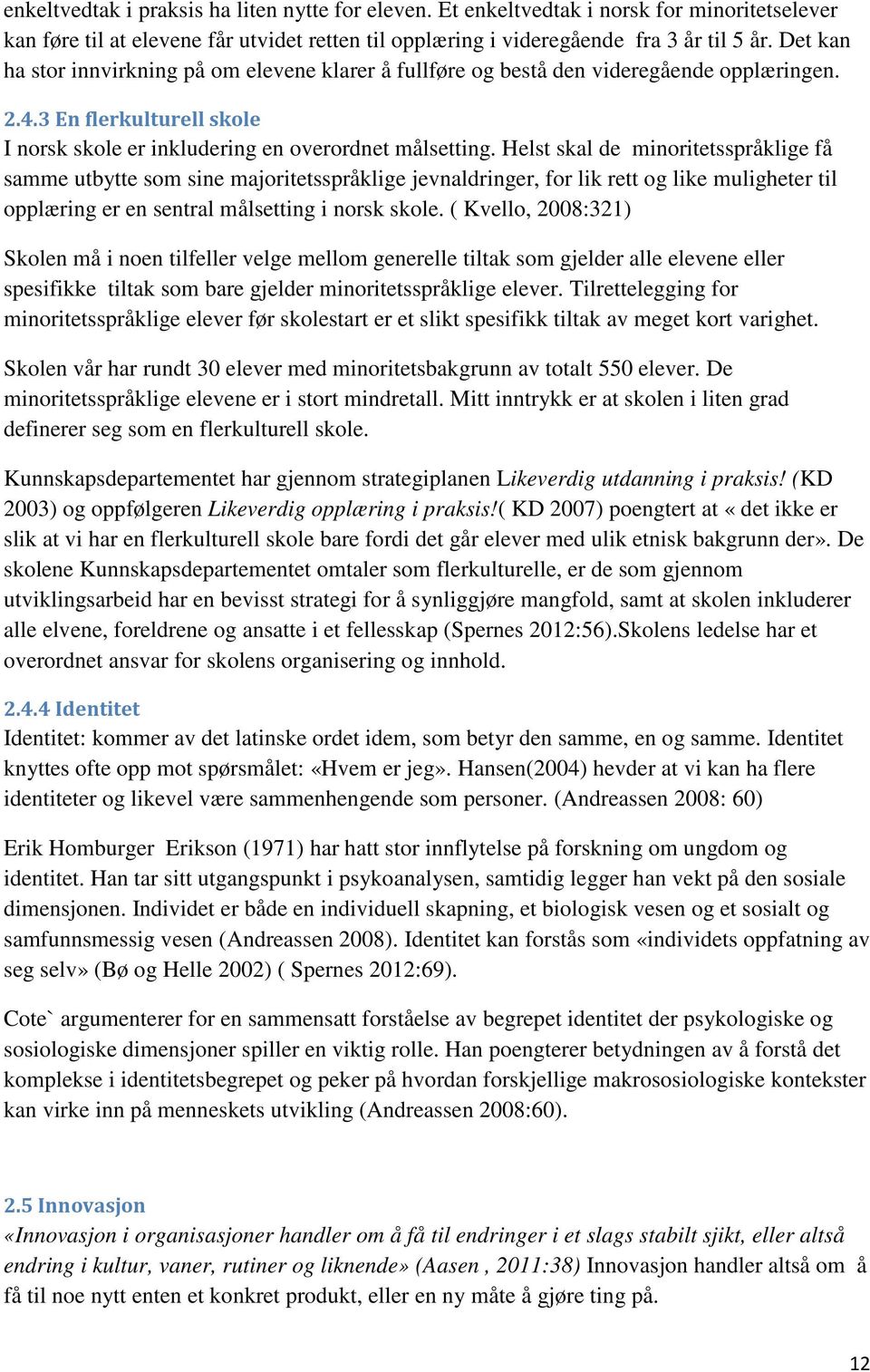 Helst skal de minoritetsspråklige få samme utbytte som sine majoritetsspråklige jevnaldringer, for lik rett og like muligheter til opplæring er en sentral målsetting i norsk skole.