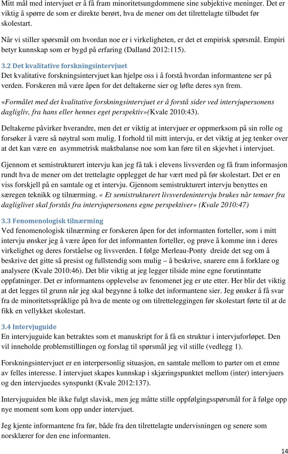 2 Det kvalitative forskningsintervjuet Det kvalitative forskningsintervjuet kan hjelpe oss i å forstå hvordan informantene ser på verden.