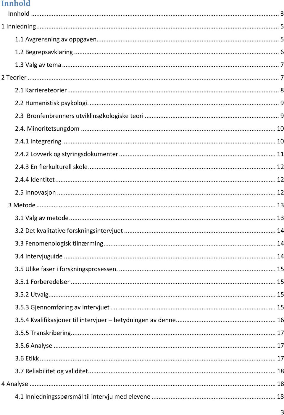 .. 12 3 Metode... 13 3.1 Valg av metode... 13 3.2 Det kvalitative forskningsintervjuet... 14 3.3 Fenomenologisk tilnærming... 14 3.4 Intervjuguide... 14 3.5 Ulike faser i forskningsprosessen.... 15 3.