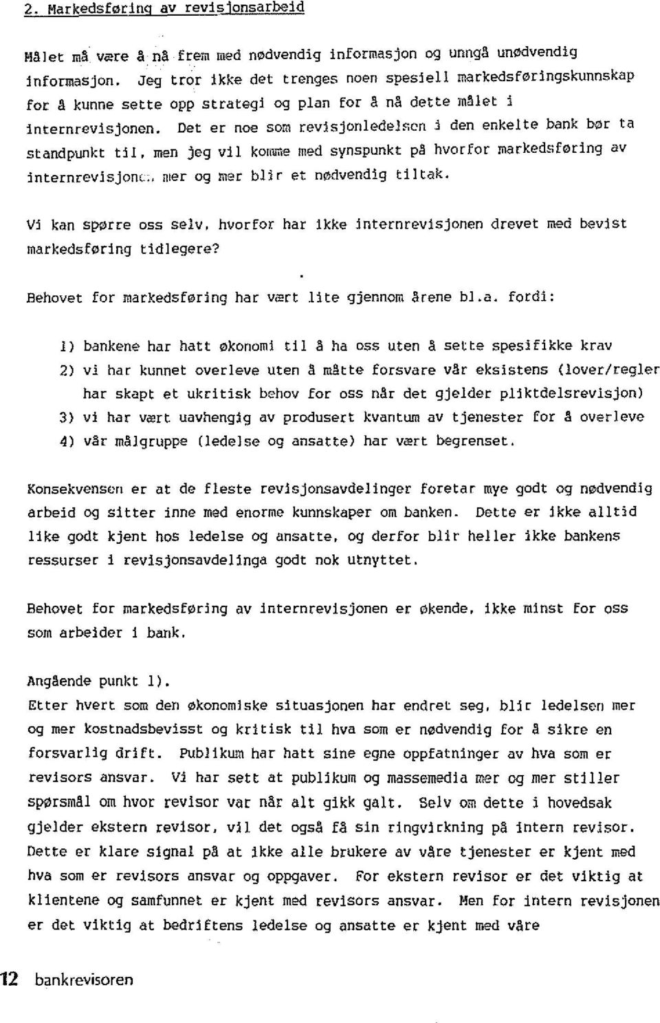 Det er noe som revisjonledelscn j den enkelte bank b0r ta standpunkt til. men jeg vi! komme med synspunkt p~ hvorfor markedsf0ring av interntevisjonc, wet og mer bitr et n0dvendig tiltak.