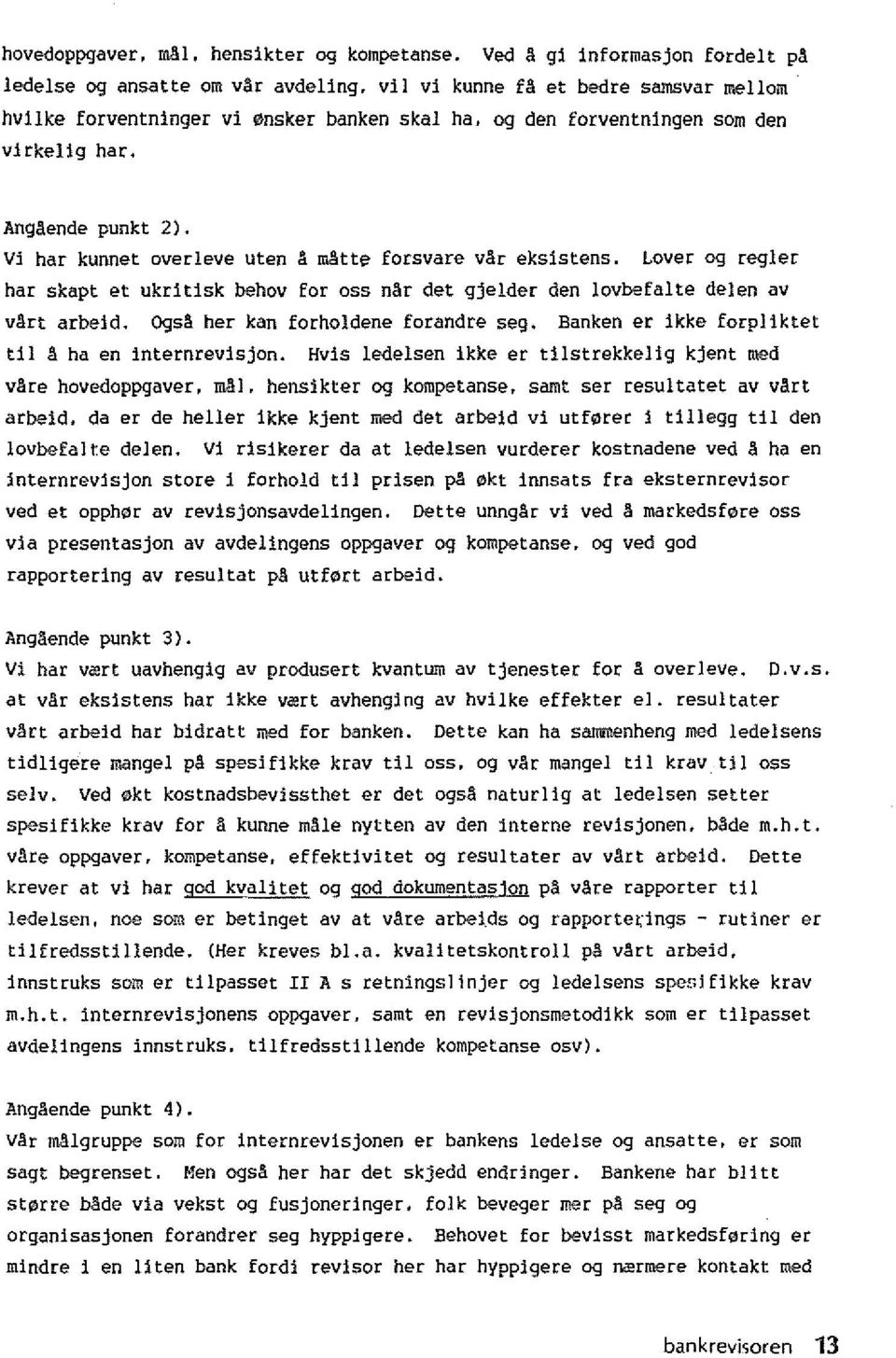 Vi har kunnet overleve uten A matte forsvare var eksistens. Lover og regler har skapt et ukritisk behov for oss nar det gjelder den lovbefalte delen av vart arbeid.