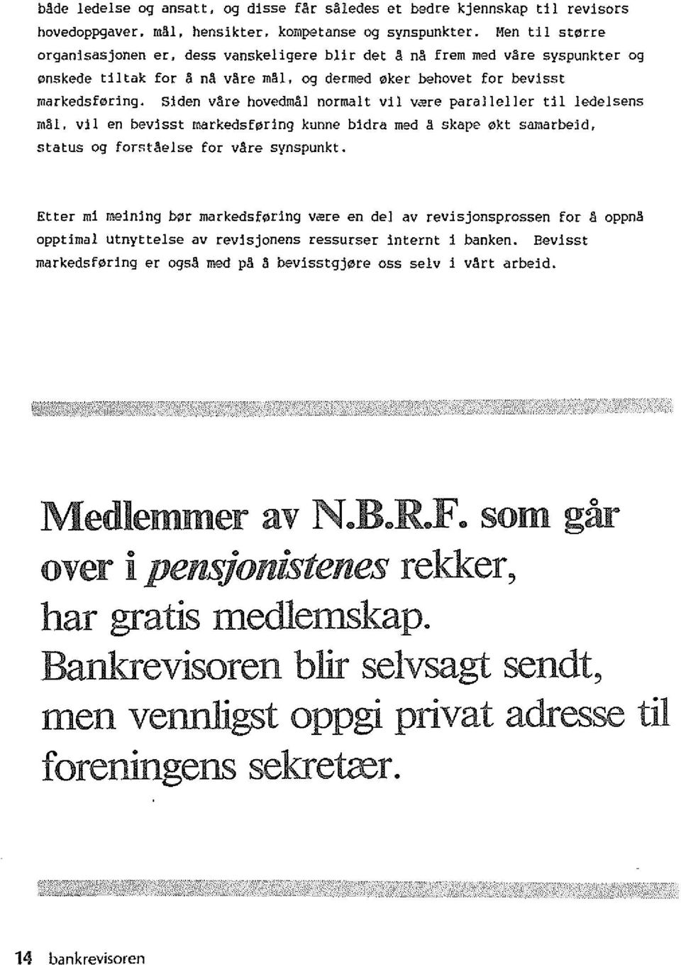 Siden YAre hovedmal narmalt vii v~re paralleller til ledelsens mal, vii en bevisst markedsforing kunne bidra med A skape okt samarbeid, status og for~taelse for YAre synspunkt.