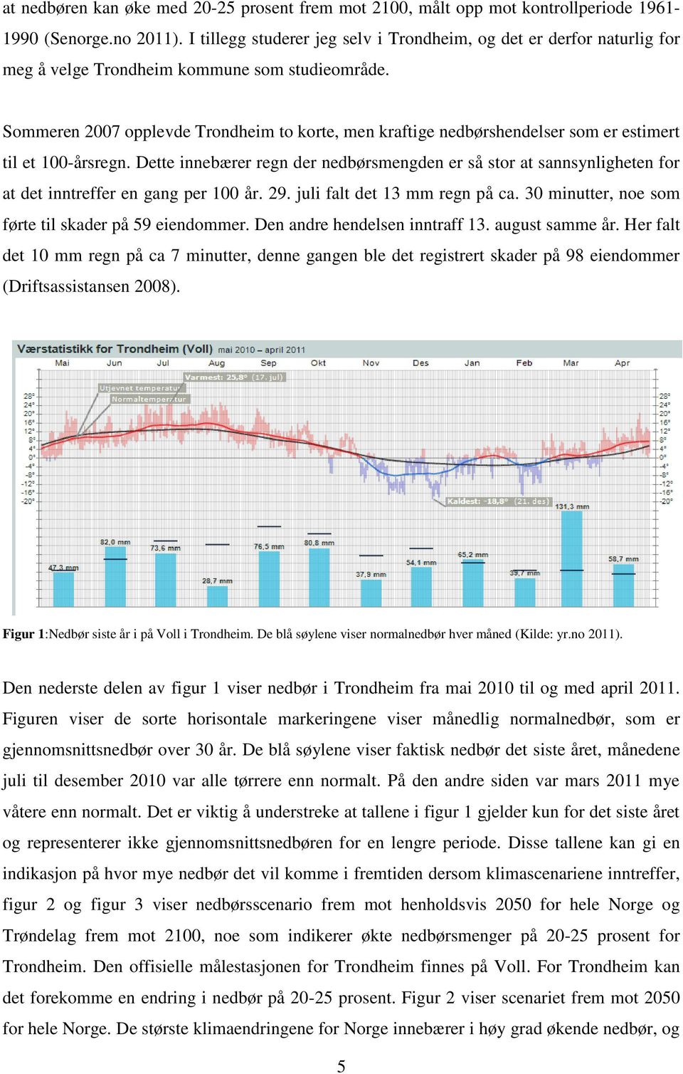 Sommeren 2007 opplevde Trondheim to korte, men kraftige nedbørshendelser som er estimert til et 100-årsregn.