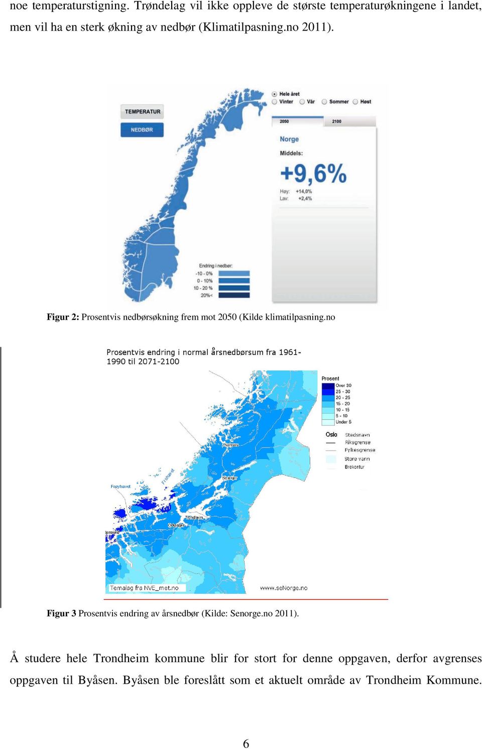 (Klimatilpasning.no 2011). Figur 2: Prosentvis nedbørsøkning frem mot 2050 (Kilde klimatilpasning.