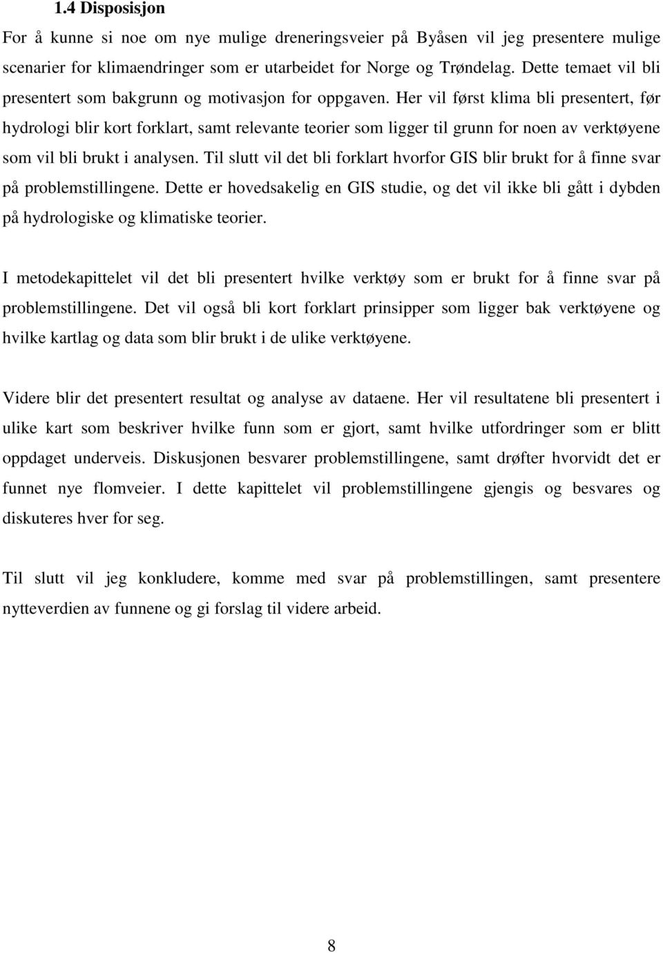 Her vil først klima bli presentert, før hydrologi blir kort forklart, samt relevante teorier som ligger til grunn for noen av verktøyene som vil bli brukt i analysen.