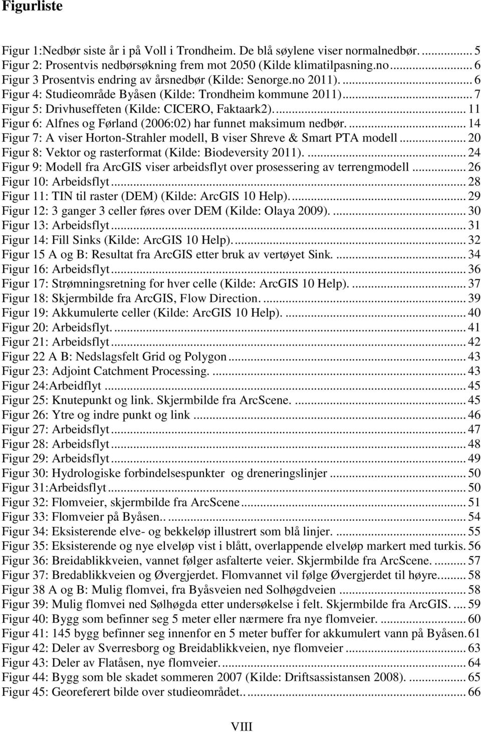 ... 14 Figur 7: A viser Horton-Strahler modell, B viser Shreve & Smart PTA modell... 20 Figur 8: Vektor og rasterformat (Kilde: Biodeversity 2011).