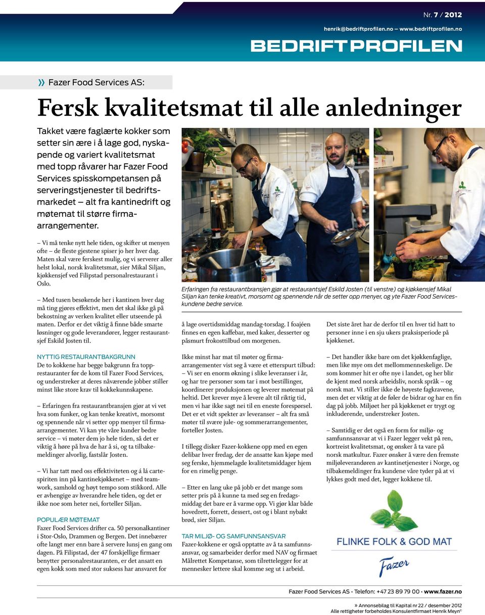 no» Fazer Food Services AS: Fersk kvalitetsmat til alle anledninger Takket være faglærte kokker som setter sin ære i å lage god, nyskapende og variert kvalitetsmat med topp råvarer har Fazer Food