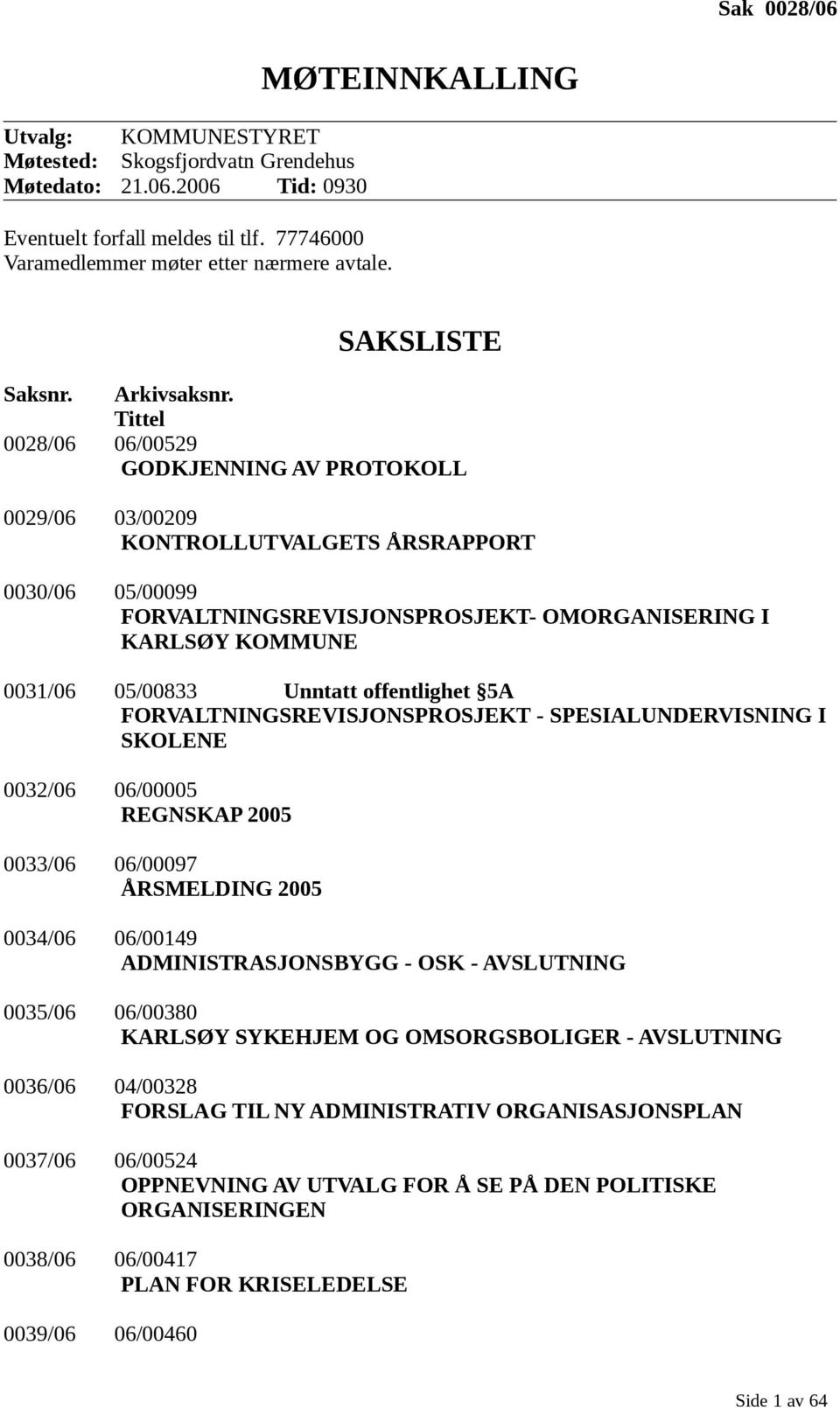 Tittel 0028/06 06/00529 GODKJENNING AV PROTOKOLL 0029/06 03/00209 KONTROLLUTVALGETS ÅRSRAPPORT 0030/06 05/00099 FORVALTNINGSREVISJONSPROSJEKT- OMORGANISERING I KARLSØY KOMMUNE 0031/06 05/00833