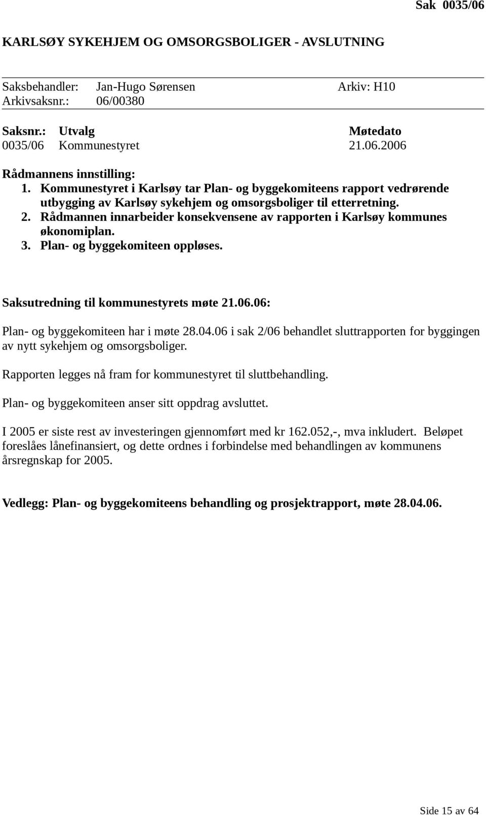 Rådmannen innarbeider konsekvensene av rapporten i Karlsøy kommunes økonomiplan. 3. Plan- og byggekomiteen oppløses. Saksutredning til kommunestyrets møte 21.06.