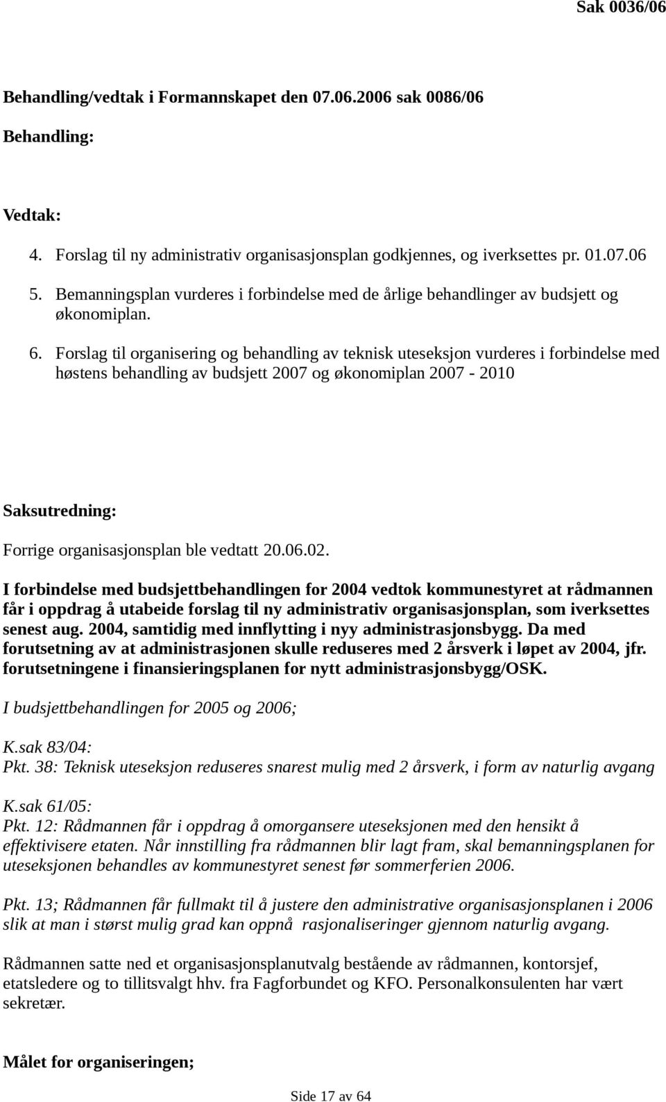 Forslag til organisering og behandling av teknisk uteseksjon vurderes i forbindelse med høstens behandling av budsjett 2007 og økonomiplan 2007-2010 Saksutredning: Forrige organisasjonsplan ble