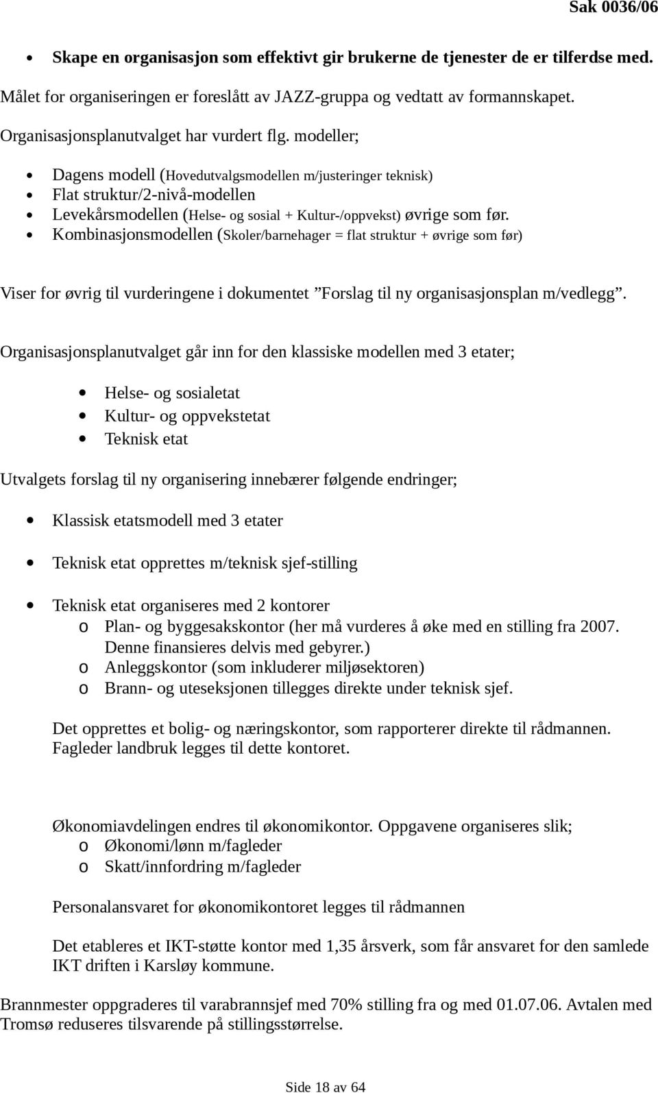 modeller; Dagens modell (Hovedutvalgsmodellen m/justeringer teknisk) Flat struktur/2-nivå-modellen Levekårsmodellen (Helse- og sosial + Kultur-/oppvekst) øvrige som før.