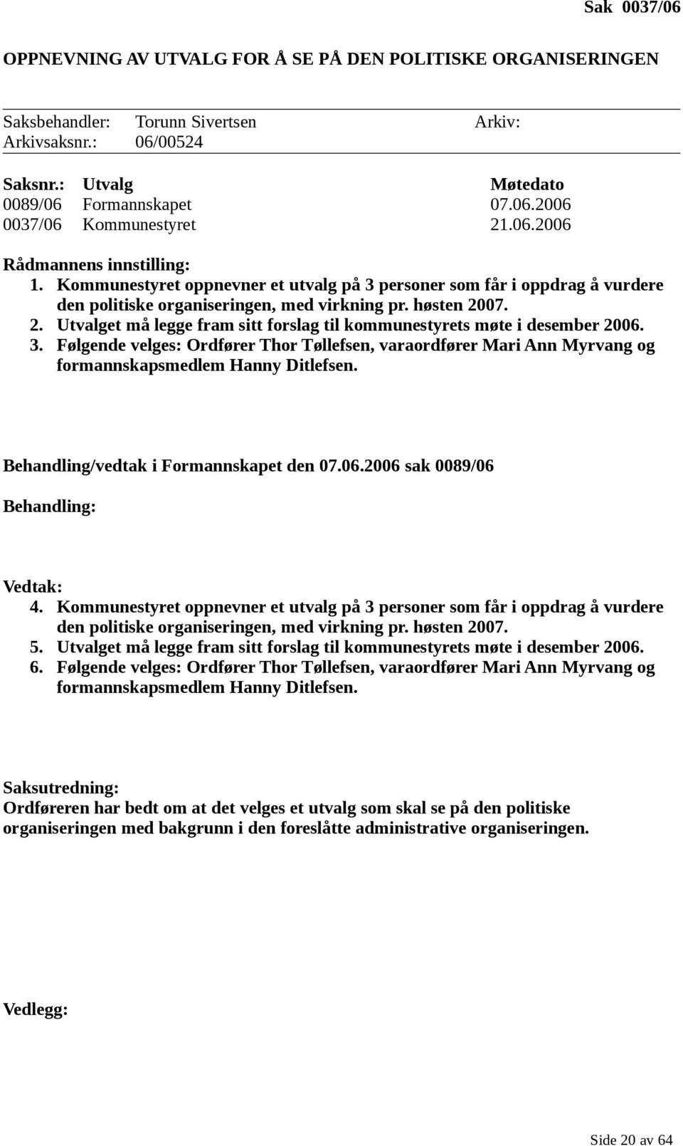 07. 2. Utvalget må legge fram sitt forslag til kommunestyrets møte i desember 2006. 3. Følgende velges: Ordfører Thor Tøllefsen, varaordfører Mari Ann Myrvang og formannskapsmedlem Hanny Ditlefsen.