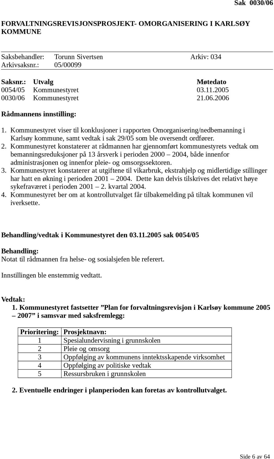 Kommunestyret viser til konklusjoner i rapporten Omorganisering/nedbemanning i Karlsøy kommune, samt vedtak i sak 29