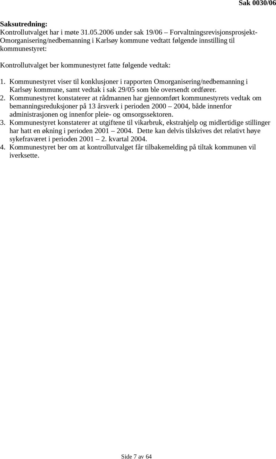 vedtak: 1. Kommunestyret viser til konklusjoner i rapporten Omorganisering/nedbemanning i Karlsøy kommune, samt vedtak i sak 29