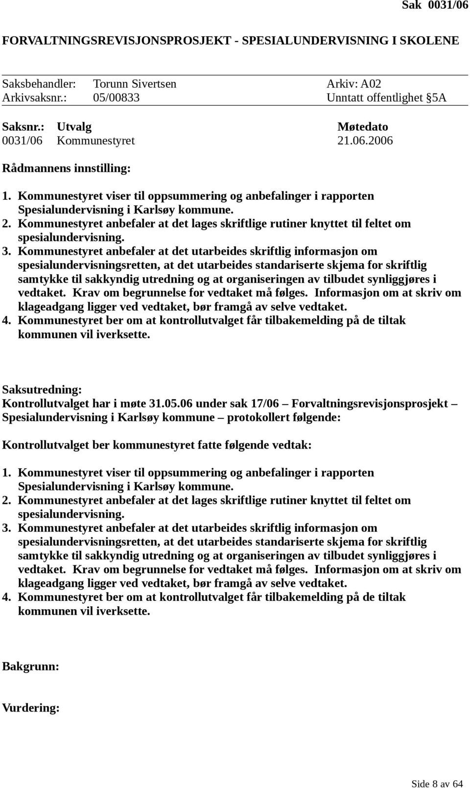 3. Kommunestyret anbefaler at det utarbeides skriftlig informasjon om spesialundervisningsretten, at det utarbeides standariserte skjema for skriftlig samtykke til sakkyndig utredning og at