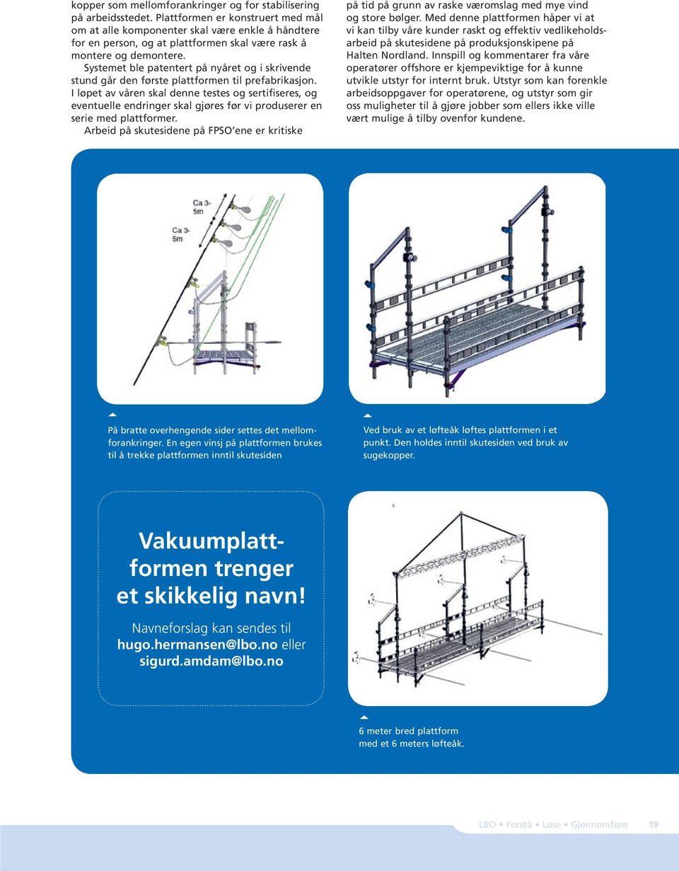 Systemet ble patentert på nyåret og i skrivende stund går den første plattformen til prefabrikasjon.