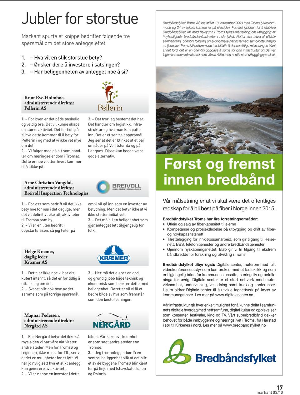 Forretningsideen for å etablere Bredbåndsfylket var med bakgrunn i Troms fylkes målsetning om utbygging av høyhastighets bredbåndsinfrastruktur i hele fylket.
