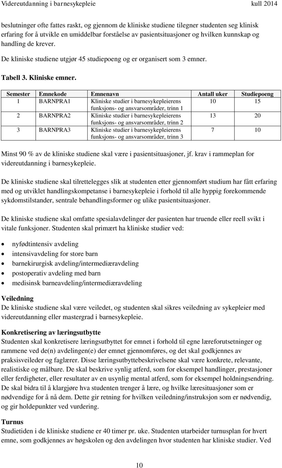 Semester Emnekode Emnenavn Antall uker Studiepoeng 1 BARNPRA1 Kliniske studier i barnesykepleierens 10 15 funksjons- og ansvarsområder, trinn 1 2 BARNPRA2 Kliniske studier i barnesykepleierens 13 20