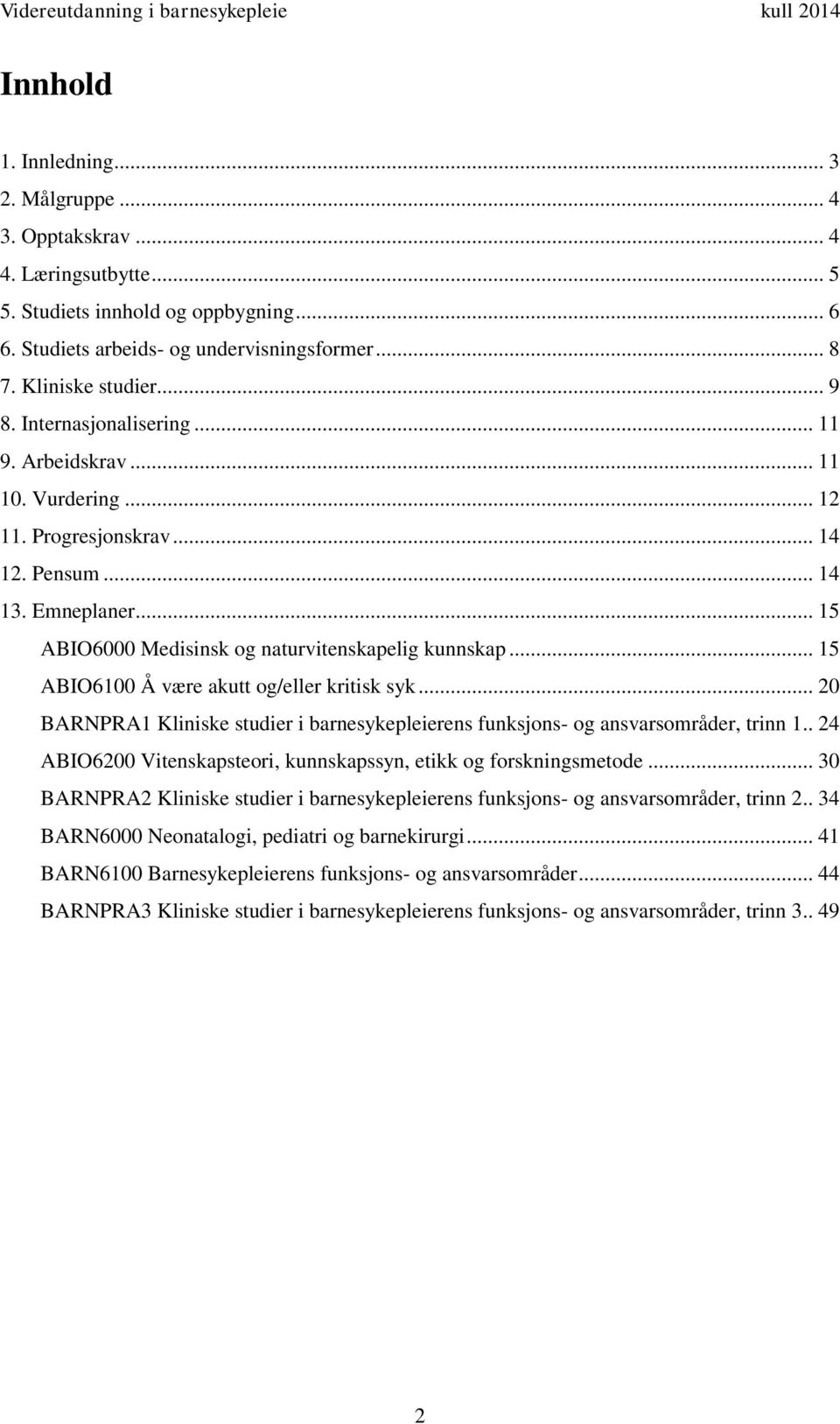 .. 15 ABIO6100 Å være akutt og/eller kritisk syk... 20 BARNPRA1 Kliniske studier i barnesykepleierens funksjons- og ansvarsområder, trinn 1.